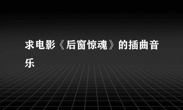 求电影《后窗惊魂》的插曲音乐