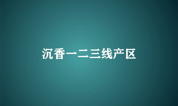 沉香一二三线产区