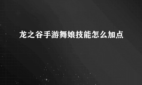 龙之谷手游舞娘技能怎么加点