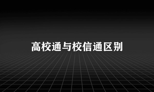 高校通与校信通区别