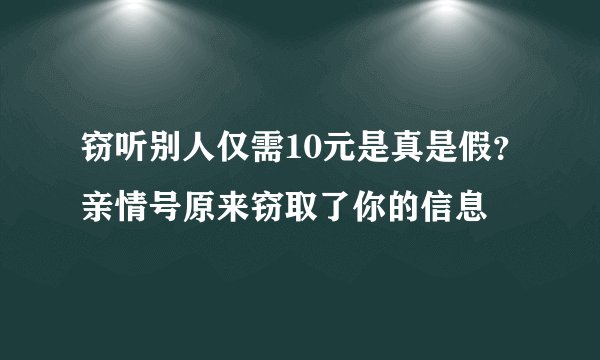 窃听别人仅需10元是真是假？亲情号原来窃取了你的信息