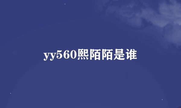 yy560熙陌陌是谁