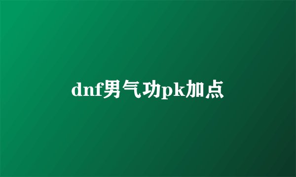 dnf男气功pk加点