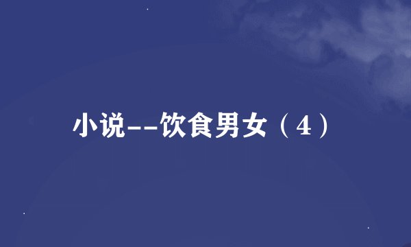 小说--饮食男女（4）