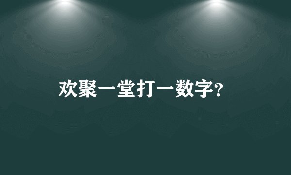欢聚一堂打一数字？