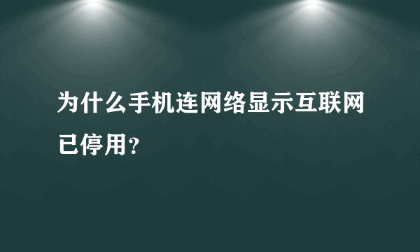 为什么手机连网络显示互联网已停用？