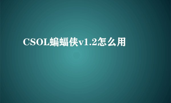 CSOL蝙蝠侠v1.2怎么用