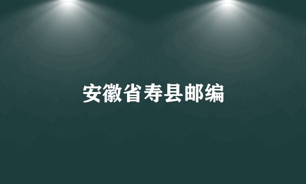 安徽省寿县邮编