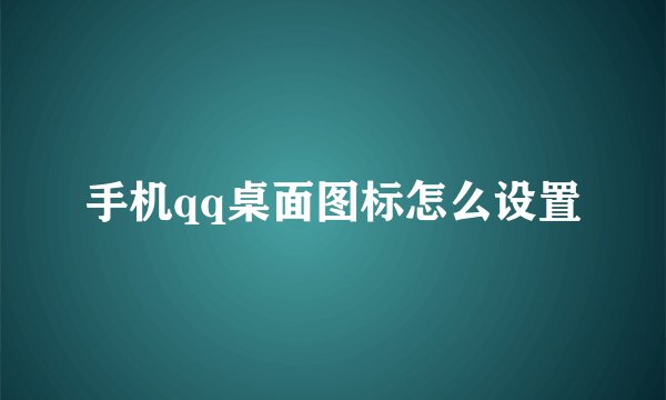 手机qq桌面图标怎么设置