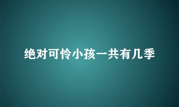 绝对可怜小孩一共有几季