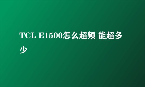 TCL E1500怎么超频 能超多少