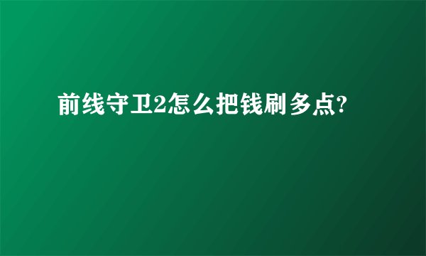 前线守卫2怎么把钱刷多点?