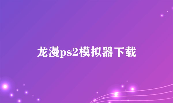 龙漫ps2模拟器下载