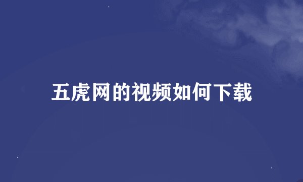 五虎网的视频如何下载