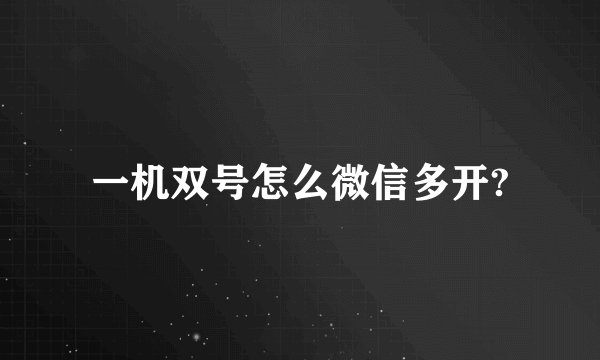 一机双号怎么微信多开?
