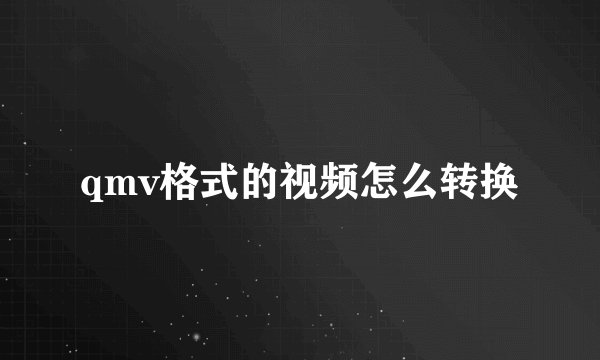qmv格式的视频怎么转换