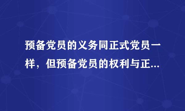 预备党员的义务同正式党员一样，但预备党员的权利与正式党员比较没有（ ）。