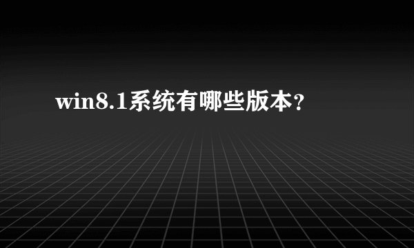 win8.1系统有哪些版本？