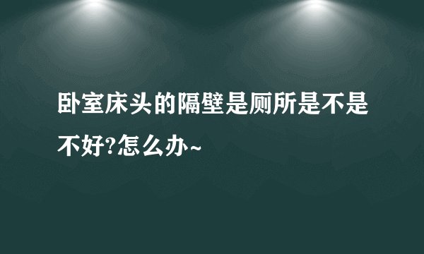 卧室床头的隔壁是厕所是不是不好?怎么办~