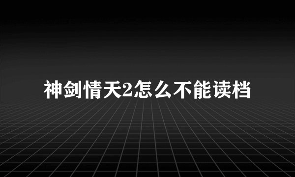 神剑情天2怎么不能读档