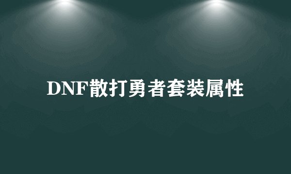 DNF散打勇者套装属性
