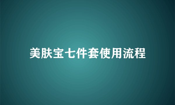 美肤宝七件套使用流程