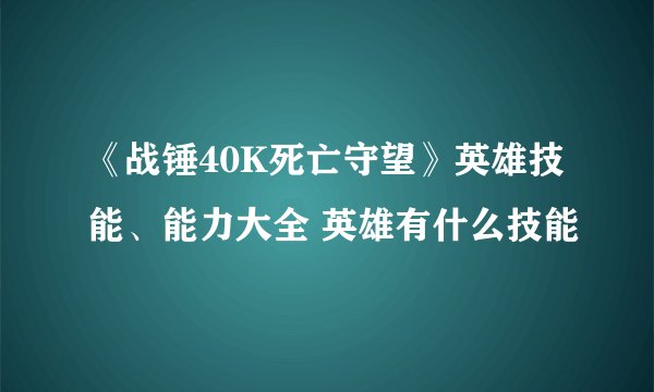 《战锤40K死亡守望》英雄技能、能力大全 英雄有什么技能