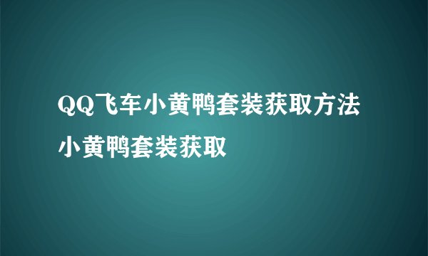 QQ飞车小黄鸭套装获取方法小黄鸭套装获取