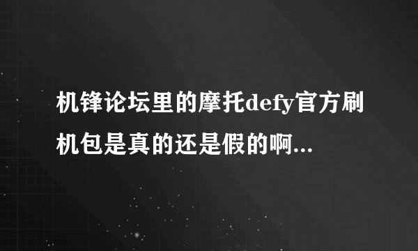 机锋论坛里的摩托defy官方刷机包是真的还是假的啊，小弟用的是国行me525想自己耍2.3系统，刷完还有联保吗