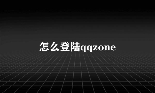 怎么登陆qqzone