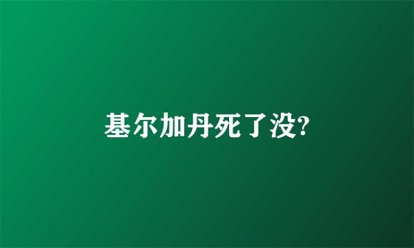 基尔加丹死了没?