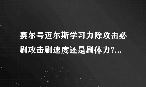赛尔号迈尔斯学习力除攻击必刷攻击刷速度还是刷体力?性格是固执