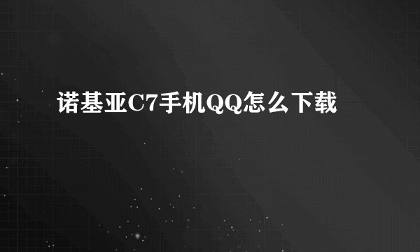 诺基亚C7手机QQ怎么下载