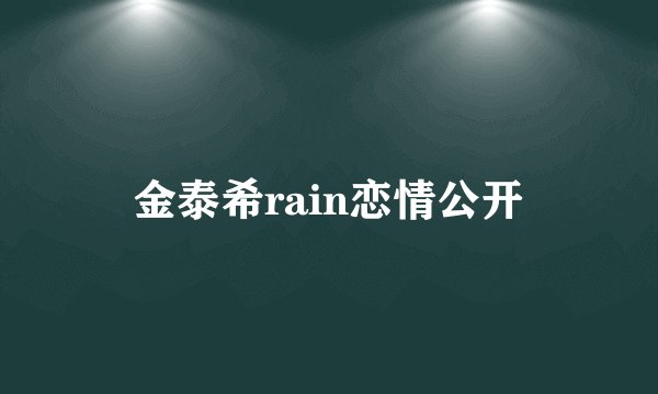 金泰希rain恋情公开