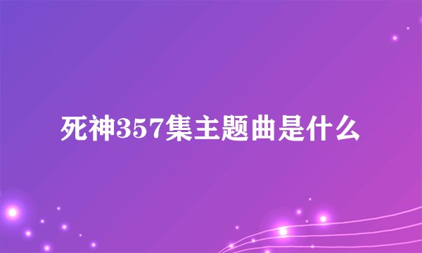 死神357集主题曲是什么