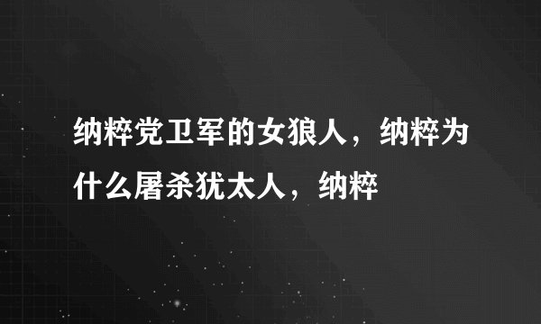 纳粹党卫军的女狼人，纳粹为什么屠杀犹太人，纳粹