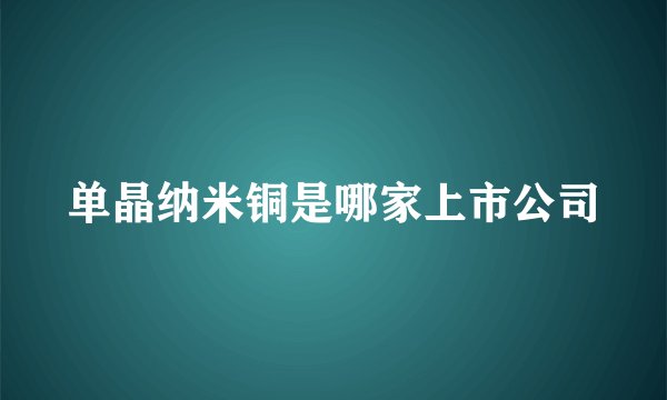 单晶纳米铜是哪家上市公司