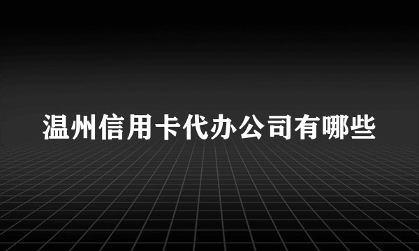 温州信用卡代办公司有哪些