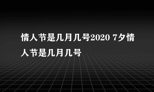 情人节是几月几号2020 7夕情人节是几月几号
