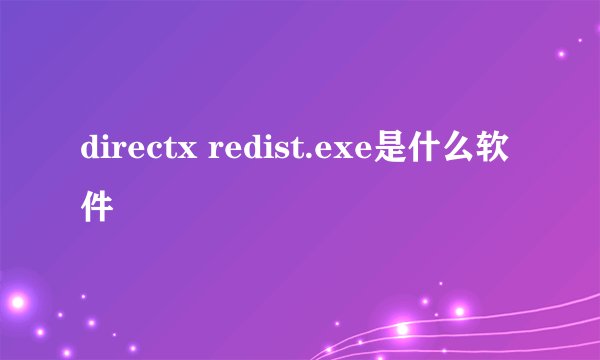 directx redist.exe是什么软件