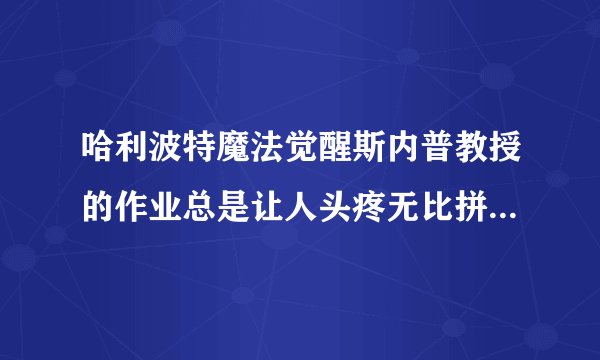 哈利波特魔法觉醒斯内普教授的作业总是让人头疼无比拼图碎片在哪里