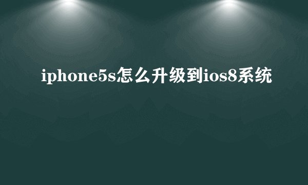 iphone5s怎么升级到ios8系统