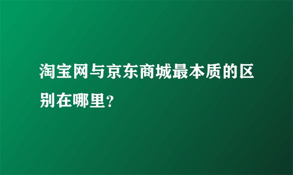 淘宝网与京东商城最本质的区别在哪里？