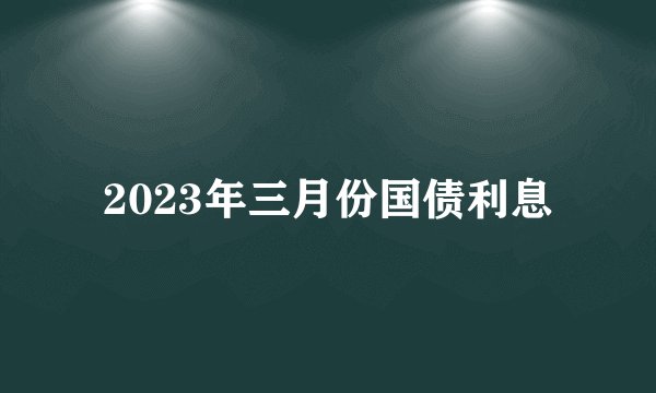 2023年三月份国债利息