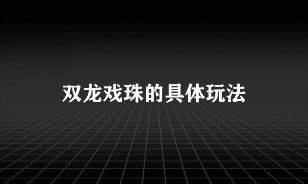 双龙戏珠的具体玩法