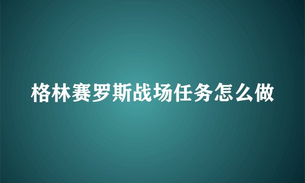 格林赛罗斯战场任务怎么做