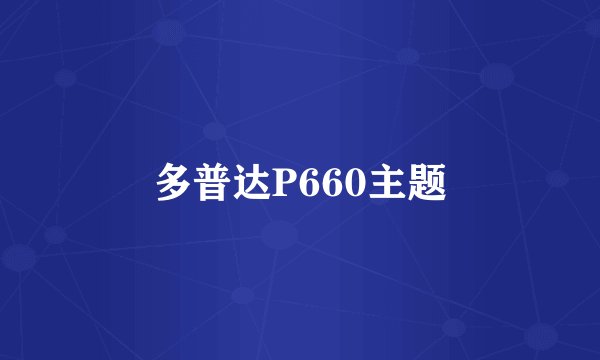 多普达P660主题