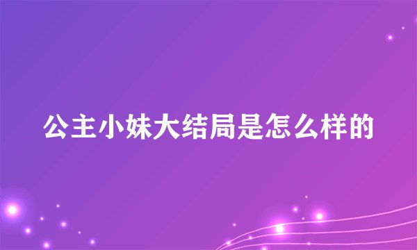 公主小妹大结局是怎么样的