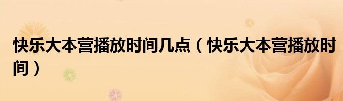 快乐大本营播放时间几点快乐大本营播放时间