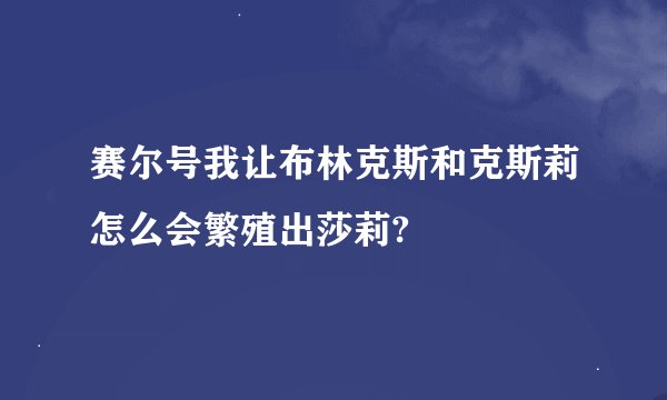 赛尔号我让布林克斯和克斯莉怎么会繁殖出莎莉?